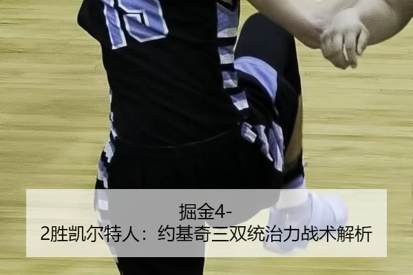掘金4-2胜凯尔特人：约基奇三双统治力战术解析